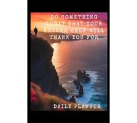Do something today that your future self will thank you for: Daily Steps Toward a Brighter Tomorrow