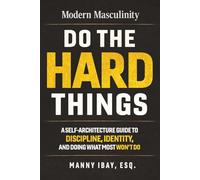 DO THE HARD THINGS: A Self-Architecture Guide to Discipline, Identity and Doing What Most Won't Do