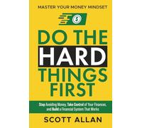 Do the Hard Things First: Master Your Money Mindset: Stop Avoiding Money, Take Control of Your Finances, and Build a Financial System That Works