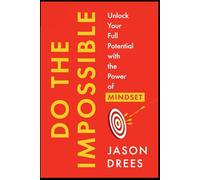 Do The Impossible: Unlock Your Full Potential with the Power of Mindset