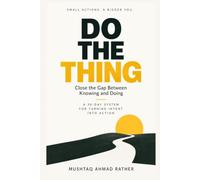 DO THE THING: Close the Gap Between Knowing and Doing - A 30-Day System for Turning Intent Into Action