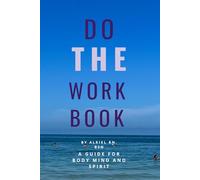DO THE WORK BOOK: A guide for body, mind and spirit