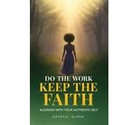 Do The Work, Keep The Faith: Aligning With Your Authentic Self