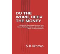 DO THE WORK, KEEP THE MONEY: The No-Excuse Guide to Building Real Income, Managing Money & Growing Your Career Through Discipline