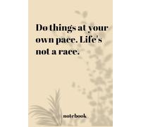 Do things at your own pace. Life's not a race: A Notebook for Embracing Life's Rhythm