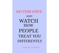 Do This Once And Watch How People Treat You Differently: 7 Simple Habits That Make People Respect and Value You