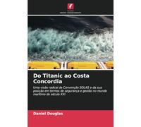 Do Titanic ao Costa Concordia: Uma visão radical da Convenção SOLAS e da sua posição em termos de segurança e gestão no mundo marítimo do século XXI