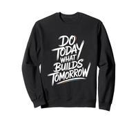 Do Today What Builds Tomorrow - Citation Positive de Motivation Sweatshirt