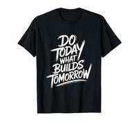 Do Today What Builds Tomorrow - Citation Positive de Motivation T-Shirt