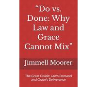 “Do vs. Done: Why Law and Grace Cannot Mix”: The Great Divide: Law’s Demand and Grace’s Deliverance