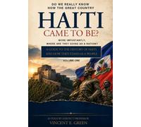 Do We Really Know How the Great Country Haiti Came to Be?: More Importantly, Where Are They Going as a Nation? A Guide to the History of Haiti and How They Stand as a People