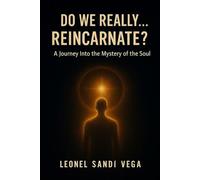 DO WE REALLY… REINCARNATE?: A Journey Into the Mystery of the Soul