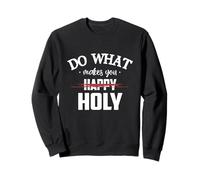 Do What Makes You Happy Holy Humor Saying Sweatshirt