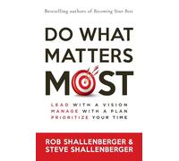 Do What Matters Most: Lead with a Vision, Manage with a Plan, Prioritize Your Time