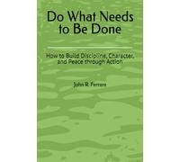 Do What Needs to Be Done: How to Build Discipline, Character, and Peace through Action