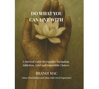 Do What You Can Live With: A Survival Guide for Families Navigating Addiction, Grief, and Impossible Choices