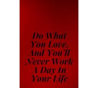 Do What You Love, And You’ll Never Work A Day In Your Life: A Notebook Full of Space for Your Thoughts, Ideas and Plans