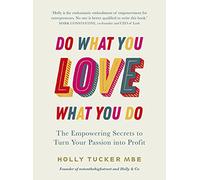 Do What You Love, Love What You Do: The Empowering Secrets to Turn Your Passion into Profit