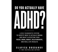Do You Actually Have ADHD?: A Self-Diagnostic System to Identify What Is Actually Wrong-and What’s Affecting Your Focus, Work, Money, Relationships, and Real-Life Results