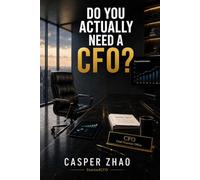 Do You Actually Need a CFO?: What Every Owner-Operator Suspects But No One in Finance Will Tell Them