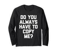Do You Always Have to Copy Me ? - Fun Saying Sarcastic Novelty Manche Longue