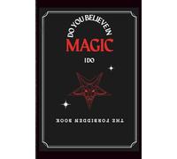 Do You Believe in Magic? I Do - THE FORBIDDEN BOOK: Ancient Rituals, Dark Invocations, and Curses You Were Never Meant to Know