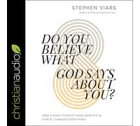 Do You Believe What God Says About You?: How a Right View of Your Identity in Christ Changes Everything