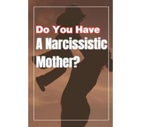 Do You Have A Narcissistic Mother?: Finally, It Makes Sense: Recognizing the Traits of a Narcissistic Mother, for Sons and Daughters