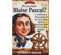 Do You Know Blaise Pascal?: A Children’s Biography of the Boy Who Built a Machine and Discovered Infinity