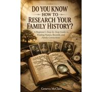Do You Know How to Research Your Family History?: A Beginner’s Step-by-Step Guide to Finding Names, Records, and Family Connections