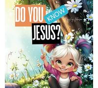 DO YOU KNOW JESUS?: Learning About a Friend Who Loves Us