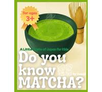 Do you know MATCHA?- A Little Taste of Japan for Kids: Learn About Japanese Food, Culture, and Kindness Through a Special Green Cup