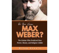 Do You Know Max Weber?: The Scholar Who Predicted How Power, Money, and Religion Collide