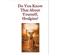 Do You Know That About Yourself, Hodgins?: A Gentle Children’s Story About Belonging, Love, and a Little Dog Who Watches Over His Family