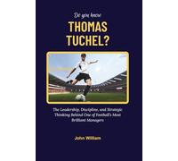 DO YOU KNOW THOMAS TUCHEL?: The Leadership, Discipline, and Strategic Thinking Behind One of Football’s Most Brilliant Managers