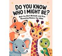 Do You Know Who I Might Be?: Dot-to-Dot Animals and Fun Guessing Games for Kids