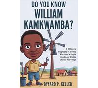 Do you know William Kamkwamba?: A Children's Biography of the Boy Who Used a Simple Idea About Wind to Change His Village
