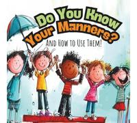 Do You Know Your Manners? And How to Use Them!: A Fun Rhyming Picture Book Teaching Kids Good Manners, Kindness, Polite Words, and Social Skills for Preschool and Early Elementary Children