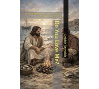 Do You Love Me?: A 6-W ible Study on John 21 and the Restoring Love of Christ