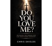 Do You Love Me?: Becoming the Person God Can Trust With Covenant