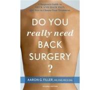 Do You Really Need Back Surgery by Filler Aaron G. Medical Director of both the Institute for Nerve Medicine and the Center for Advanced Spinal Neurosurge Filler Aaron G. Medical Director of both the 