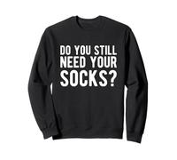 Do You Still Need Your Socks? Sweatshirt