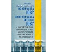 Do You Want a JOB? Or Do You Want a Different JOB?: A Complete Dual Guide to Finding Employment and To Flip Over And Help Someone Who Is Seeking Employees