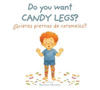 Do You Want Candy Legs? ¿Quieres piernas de caramelos?: A bilingual English-Spanish picture book for ages 3-7