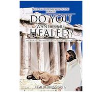 Do You Want To Be Healed?