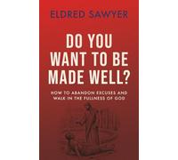 Do You Want to Be Made Well?: How to Abandon Excuses and Walk in the Fulness of God