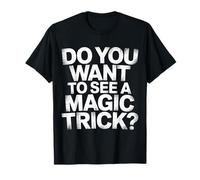 Do You Want to See A Magic Trick Magician Illusionist |- T-Shirt
