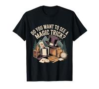 Do You Want to See A Magic Trick Magicien Illusionniste |- T-Shirt