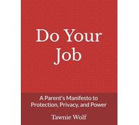 Do Your Job: A Parent's Manifesto to Protection, Privacy, and Power