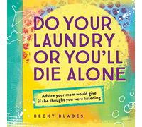 Do Your Laundry or You'll Die Alone: Advice Your Mom Would Give If She Thought You Were Listening